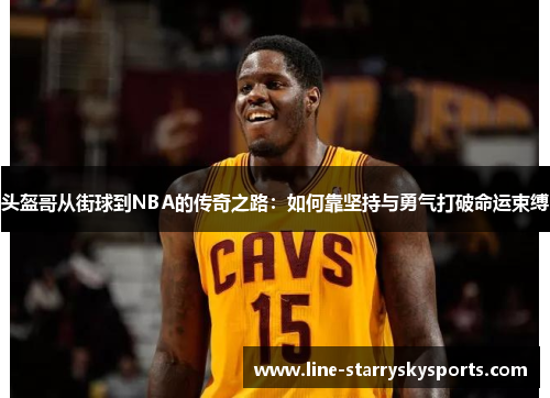 头盔哥从街球到NBA的传奇之路：如何靠坚持与勇气打破命运束缚